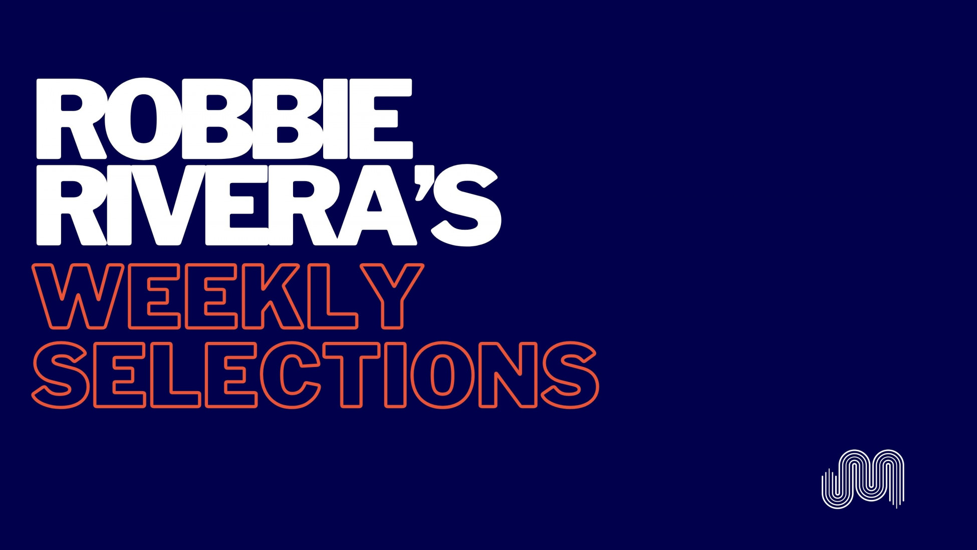 ROBBIE RIVERA'S WEEKLY SELECTIONS